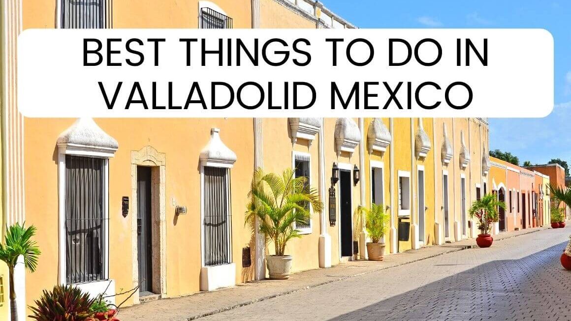 33 Best Things To Do In Valladolid Mexico