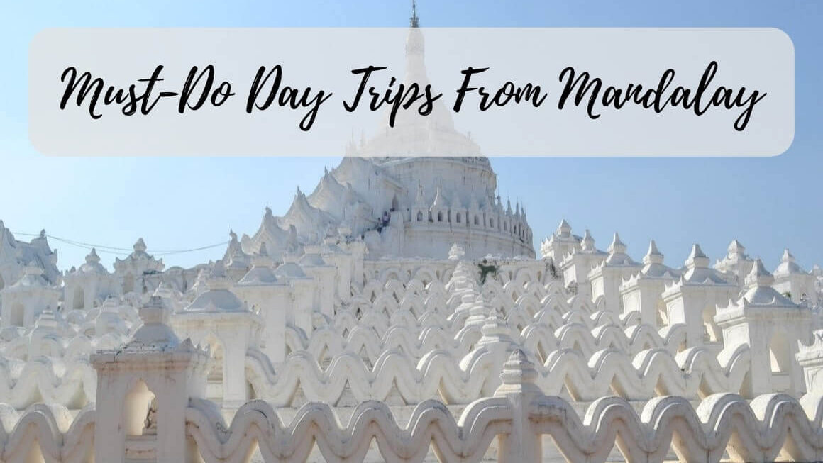 3 Must-Do Day Trips From Mandalay Myanmar