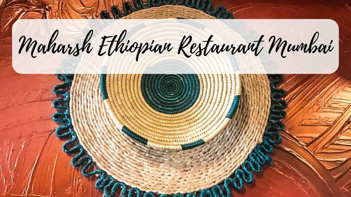 Review: Maharsh – First Ethiopian Restaurant in Mumbai