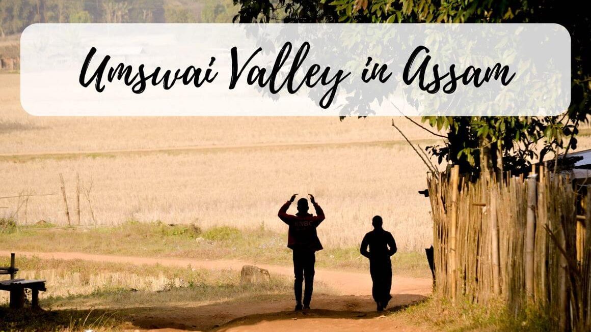 Umswai Valley – One Of The Most Unique Places To Visit Near Guwahati