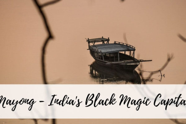 Stories From Mayong – The Seat Of Black Magic In India