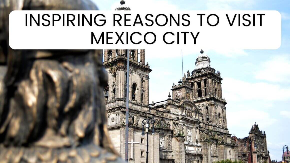 Why Visit Mexico City – 16 Epic Reasons Why You Need To