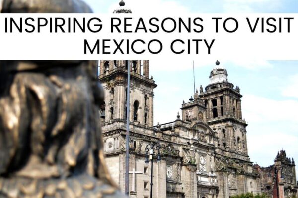 Why Visit Mexico City – 16 Epic Reasons Why You Need To