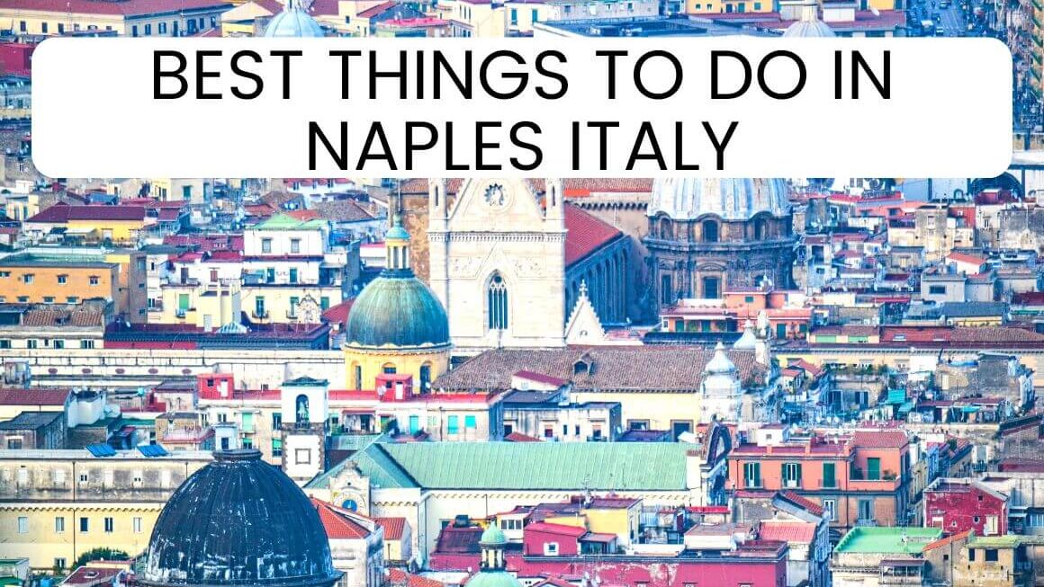 30+ Best Things To Do In Naples Italy In 2024