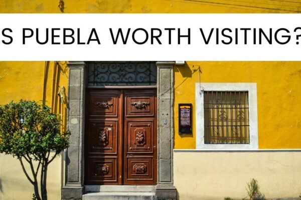 Is Puebla Mexico Worth Visiting? 10 Reasons To Read This