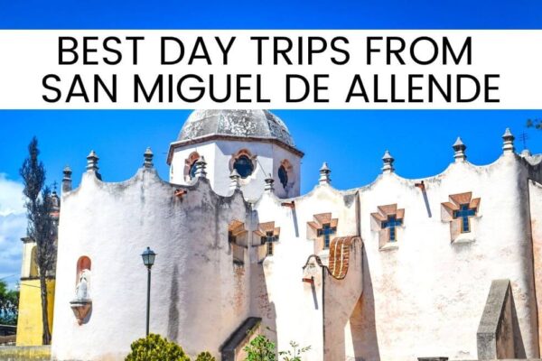 7 Amazing Day Trips From San Miguel de Allende